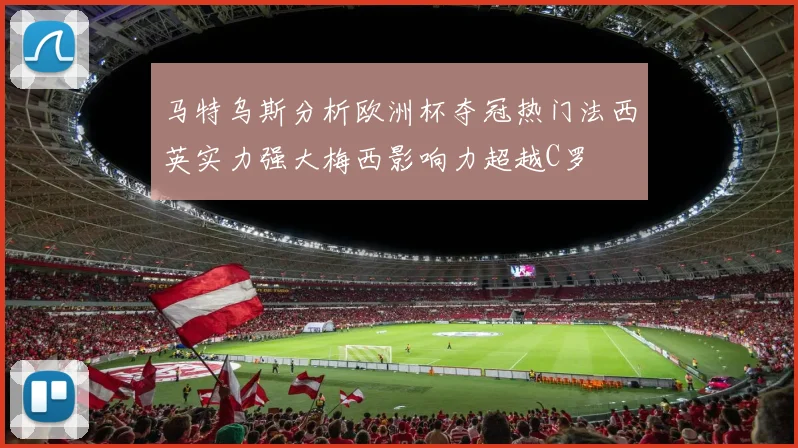 马特乌斯分析欧洲杯夺冠热门法西英实力强大梅西影响力超越C罗